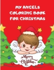 My Angels Coloring Book for Christmas: Fun Angels Pages For Boys And Girls Ages 2-8 I Cute Angels To Coloring For Toddlers, Celebrate This Day With Sa Cover Image