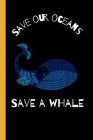 Save Our Oceans Save A Whale: Ocean Sea Life Sketchbook To Draw in By Sophie Koye Cover Image