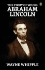 The Story Of Young Abraham Lincoln By Wayne Whipple Cover Image