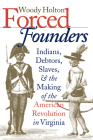 Forced Founders: Indians, Debtors, Slaves & the Making of the American Revolution in Virginia (Published by the Omohundro Institute of Early American Histo) By Woody Holton Cover Image