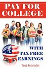 Pay for College with Tax Free Earnings By Ted Franklin Cover Image