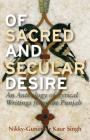 Of Sacred and Secular Desire: An Anthology of Lyrical Writings from the Punjab By Nikky-Guninder Kaur Singh Cover Image