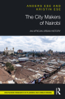 The City Makers of Nairobi: An African Urban History (Routledge Research in Planning and Urban Design) By Anders Ese, Kristin Ese Cover Image