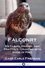 Falconry: Its Claims, History, and Practices - Hunting with Birds of Prey By Gage Earle Freeman Cover Image