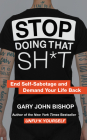 Stop Doing That Sh*t: End Self-Sabotage and Demand Your Life Back (Unfu*k Yourself series) By Gary John Bishop Cover Image