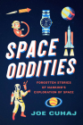 Space Oddities: Forgotten Stories of Mankind's Exploration of Space By Joe Cuhaj Cover Image