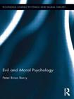 Evil and Moral Psychology (Routledge Studies in Ethics and Moral Theory) By Peter Brian Barry Cover Image