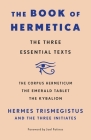 The Book of Hermetica: The Three Essential Texts: The Corpus Hermeticum, The Emerald Tablet, The Kybalion By Three Initiates, Hermes Trismegistus Cover Image