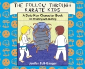 The Follow Through Karate Kids: A Dojo Kun Character Book On Wrestling with Quitting By Jenifer Tull-Gauger Cover Image