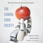 The Coming Good Society: Why New Realities Demand New Rights By William F. Schulz, Sushma Raman, Erica Sullivan (Read by) Cover Image