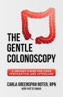 The Gentle Colonoscopy: A Dietary Guide for Your Preparation and Aftercare By Carla Greenspan Roter, Yvette Farkas Cover Image