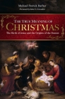 The True Meaning of Christmas: The Birth of Jesus and the Origins of the Season By Michael Patrick Barber Cover Image
