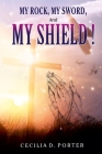 My Rock, My Sword, My Shield By Cecilia D. Porter Cover Image