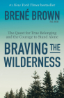 Braving the Wilderness: The Quest for True Belonging and the Courage to Stand Alone By Brené Brown Cover Image