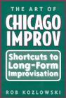 The Art of Chicago Improv: Short Cuts to Long-Form Improvisation By Rob Kozlowski Cover Image