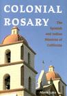 Colonial Rosary: The Spanish and Indian Missions of California Cover Image
