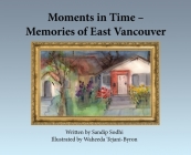 Moments in Time - Memories of East Vancouver By Sandip Sodhi, Waheeda Tejani-Byron (Illustrator) Cover Image