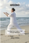 Qigong: The Beginners Guide A Path Through Meditation Training & Breathing Techniques. Cover Image