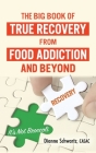 The Big Book of True Recovery from Food Addiction and Beyond: It's Not Broccoli By Dianne Schwartz Cover Image