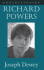 Understanding Richard Powers (Understanding Contemporary American Literature) By Joseph Dewey Cover Image