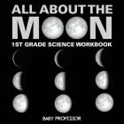 All About The Moon (Phases of the Moon) 1st Grade Science Workbook Cover Image
