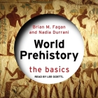 World Prehistory: The Basics By Brian M. Fagan, Nadia Durrani, Lee Goettl (Read by) Cover Image