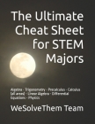 The Ultimate Cheat Sheet for Stem Majors: Algebra - Trigonometry - Precalculus - Calculus (All Areas) - Linear Algebra - Differential Equations - Phys Cover Image