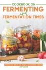 Cookbook on Fermenting and Fermentation Times: Improve Gut Health and Vitality with Diverse Flavors By Lisa Windle Cover Image