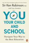You, Your Child, and School: Navigate Your Way to the Best Education By Sir Ken Robinson, PhD, Lou Aronica Cover Image