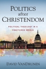 Politics After Christendom: Political Theology in a Fractured World Cover Image