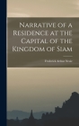 Narrative of a Residence at the Capital of the Kingdom of Siam By Frederick Arthur Neale Cover Image