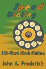 Speed Dialing: 500-Word Flash Fiction By John A. Frederick Cover Image