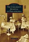 The Children's Hospital of Philadelphia (Images of America) By Madeline Bell Cover Image
