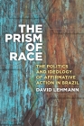 The Prism of Race: The Politics and Ideology of Affirmative Action in Brazil By David Lehmann Cover Image