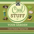 Cool Stuff for Your Garden: Creative Handmade Projects for Kids Cover Image