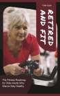 Retired and Fit: The Fitness Roadmap for Older Adults Who Wanna Stay Healthy Cover Image