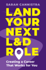 Land Your Next L&d Role: Creating a Career That Works for You By Sarah Cannistra Cover Image
