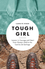 Tough Girl: Lessons in Courage and Heart from Olympic Gold to the Camino de Santiago By Carolyn Wood Cover Image