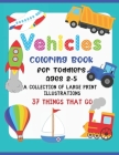 Vehicle Coloring Book for Toddlers Ages 2-5: 37 Large Print Illustrations Of Things That Go; Including Cars, Trucks, Construction Vehicles, Buses, Bik Cover Image