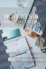 How To Start a Freelance Business: a step-by-step guide to starting a freelance business Cover Image