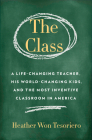 The Class: A Life-Changing Teacher, His World-Changing Kids, and the Most Inventive Classroom in America By Heather Won Tesoriero Cover Image