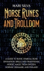 Norse Runes and Trolldom: A Guide to Runic Symbols, Rune Divination, Spells, and Traditional Nordic Magic from Sweden, Norway, Denmark, and Finl By Mari Silva Cover Image