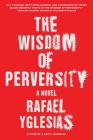 The Wisdom of Perversity By Rafael Yglesias Cover Image