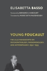 Young Foucault: The Lille Manuscripts on Psychopathology, Phenomenology, and Anthropology, 1952-1955 By Elisabetta Basso, Bernard E. Harcourt (Foreword by), Marie Satya McDonough (Translator) Cover Image