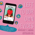 Left to Our Own Devices Lib/E: Outsmarting Smart Technology to Reclaim Our Relationships, Health, and Focus By Marguerite Gavin (Read by), Sherry Turkle (Foreword by), Sherry Turkle (Contribution by) Cover Image