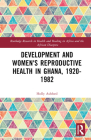 Development and Women's Reproductive Health in Ghana, 1920-1982 By Holly Ashford Cover Image