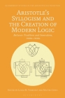 Aristotle's Syllogism and the Creation of Modern Logic: Between Tradition and Innovation, 1820s-1930s (Bloomsbury Studies in the Aristotelian Tradition) By Lukas M. Verburgt (Editor), Matteo Cosci (Editor) Cover Image
