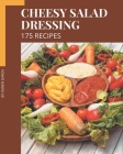 175 Cheesy Salad Dressing Recipes: A Cheesy Salad Dressing Cookbook You Will Need By Karen Garza Cover Image