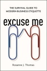 Excuse Me: The Survival Guide to Modern Business Etiquette By Rosanne Thomas Cover Image