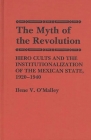 The Myth of Revolution: Hero Cults and the Institutionalization of the Mexican State, 1920-1940 (Bibliographies and Indexes in Law and Political Science #1) Cover Image